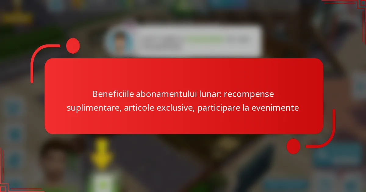 Beneficiile abonamentului lunar: recompense suplimentare, articole exclusive, participare la evenimente