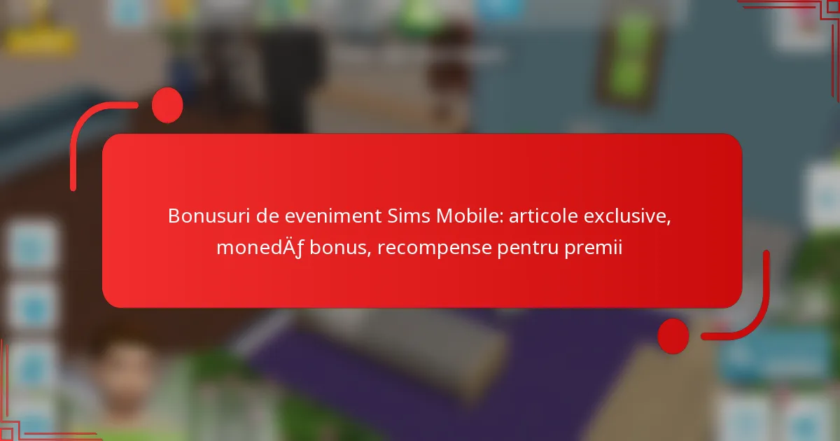 Bonusuri de eveniment Sims Mobile: articole exclusive, monedă bonus, recompense pentru premii