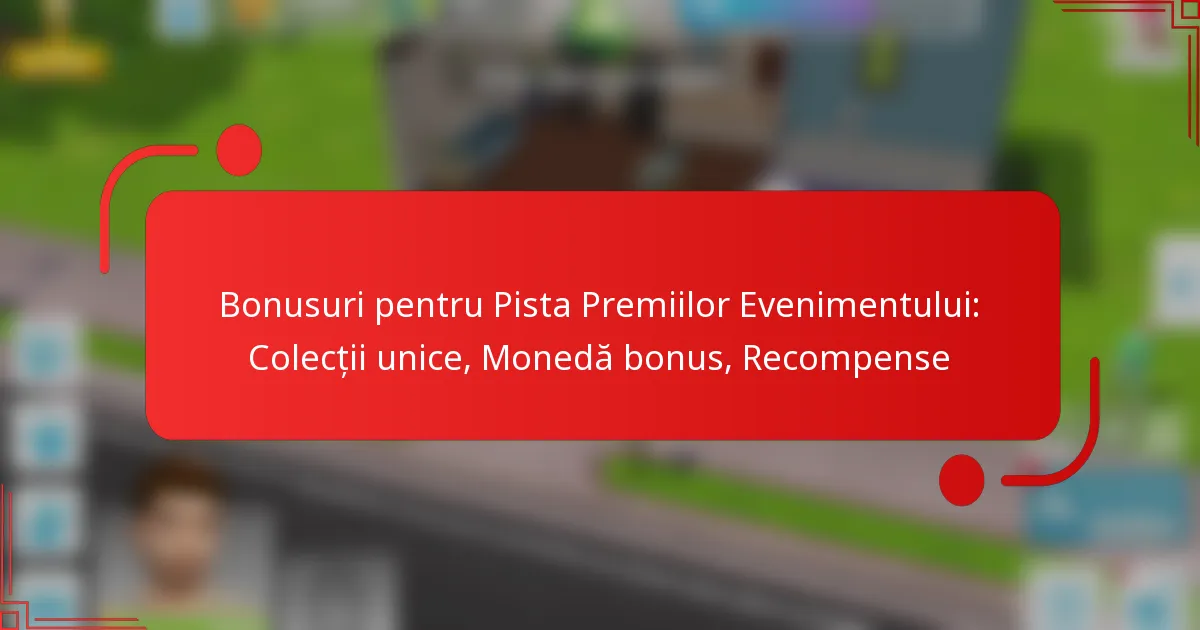 Bonusuri pentru Pista Premiilor Evenimentului: Colecții unice, Monedă bonus, Recompense