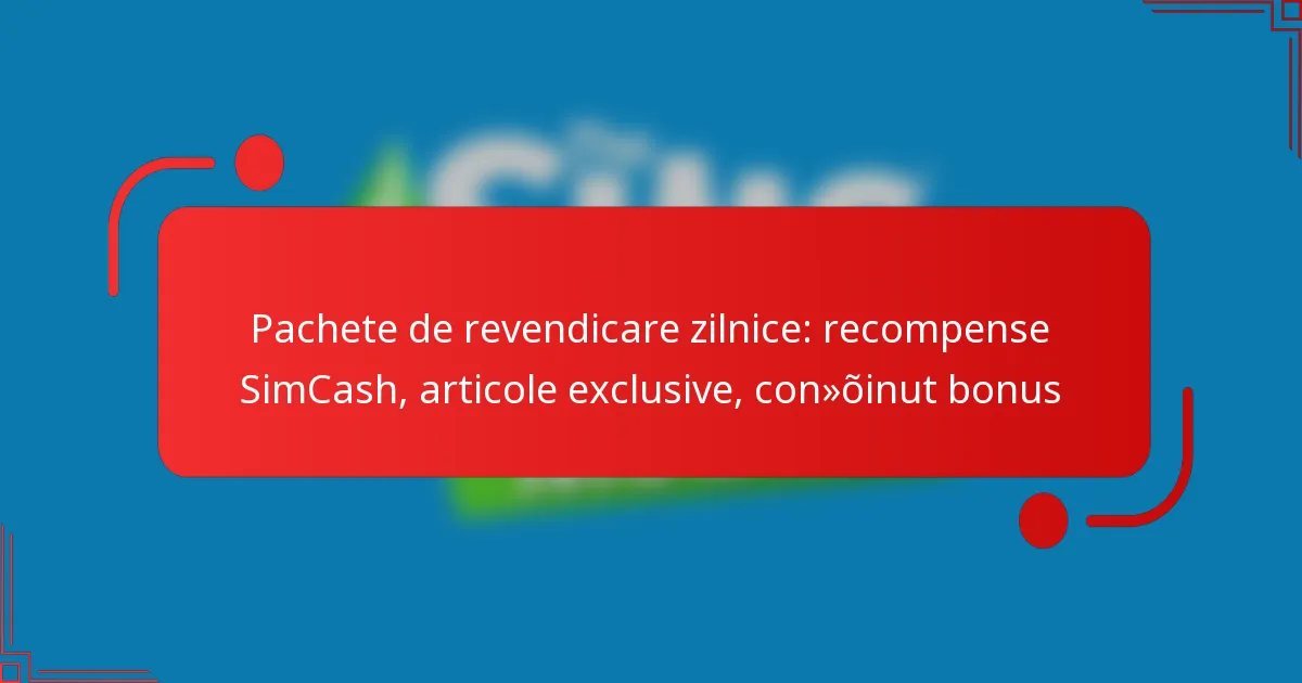 Pachete de revendicare zilnice: recompense SimCash, articole exclusive, conținut bonus