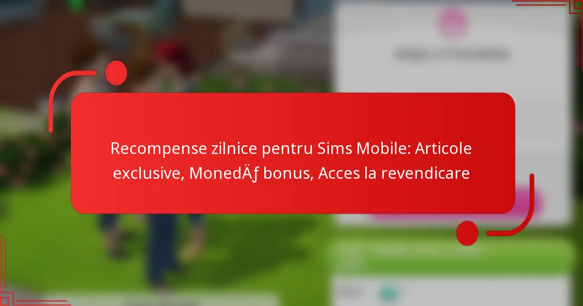 Recompense zilnice pentru Sims Mobile: Articole exclusive, Monedă bonus, Acces la revendicare