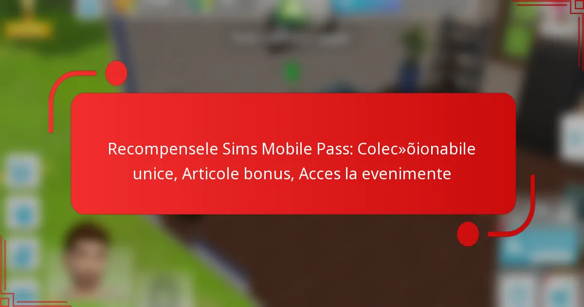 Recompensele Sims Mobile Pass: Colecționabile unice, Articole bonus, Acces la evenimente