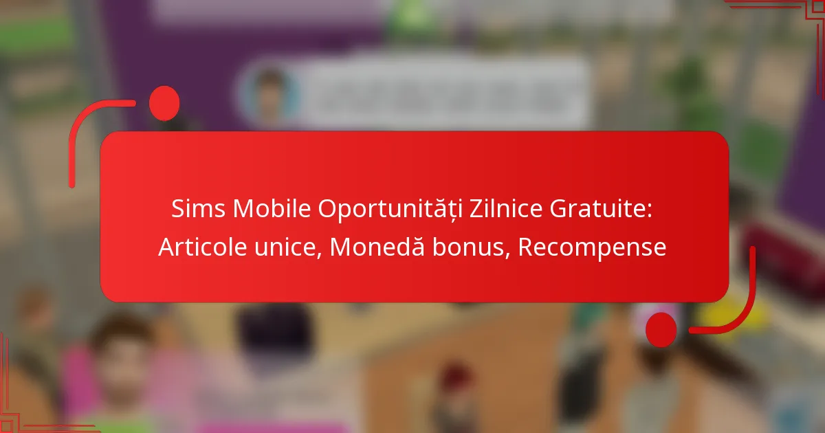 Sims Mobile Oportunități Zilnice Gratuite: Articole unice, Monedă bonus, Recompense