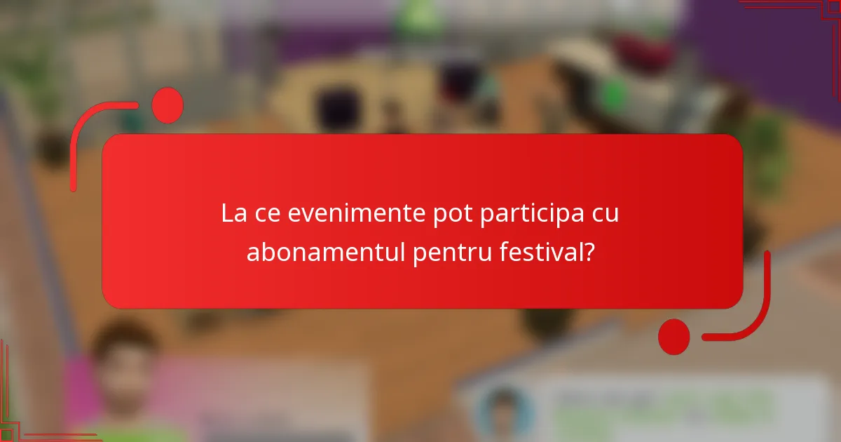 La ce evenimente pot participa cu abonamentul pentru festival?